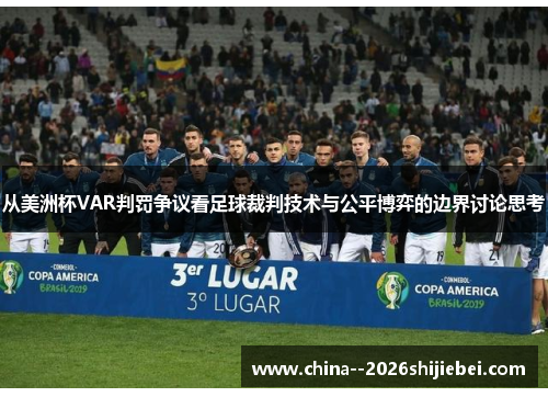 从美洲杯VAR判罚争议看足球裁判技术与公平博弈的边界讨论思考 从美洲杯VAR判罚争议看足球裁判技术与公平博弈的边界讨论思考